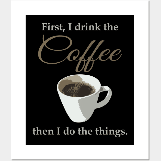 First, I drink the coffee, then I do the things. Wall Art by timlewis